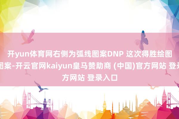 开yun体育网右侧为弧线图案　　DNP 这次得胜绘图良好图案-开云官网kaiyun皇马赞助商 (中国)官方网站 登录入口