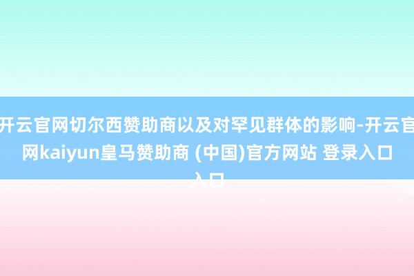 开云官网切尔西赞助商以及对罕见群体的影响-开云官网kaiyun皇马赞助商 (中国)官方网站 登录入口