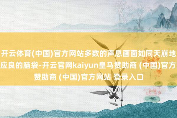 开云体育(中国)官方网站多数的声息画面如同天崩地裂般涌入了陈应良的脑袋-开云官网kaiyun皇马赞助商 (中国)官方网站 登录入口