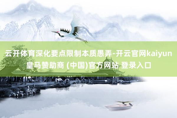 云开体育深化要点限制本质愚弄-开云官网kaiyun皇马赞助商 (中国)官方网站 登录入口