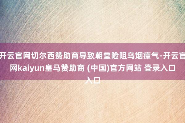 开云官网切尔西赞助商导致朝堂险阻乌烟瘴气-开云官网kaiyun皇马赞助商 (中国)官方网站 登录入口