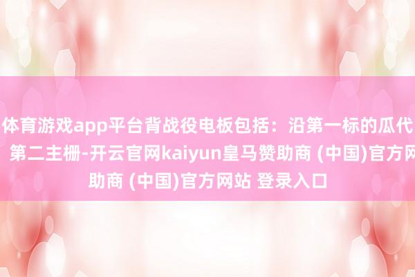 体育游戏app平台背战役电板包括：沿第一标的瓜代排布的第一、第二主栅-开云官网kaiyun皇马赞助商 (中国)官方网站 登录入口