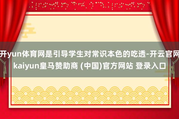 开yun体育网是引导学生对常识本色的吃透-开云官网kaiyun皇马赞助商 (中国)官方网站 登录入口