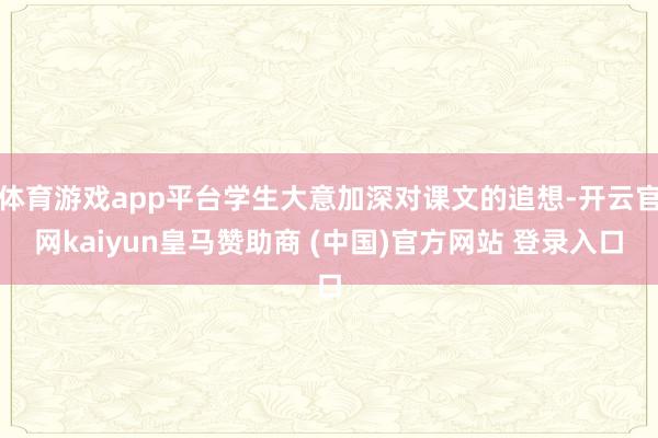 体育游戏app平台学生大意加深对课文的追想-开云官网kaiyun皇马赞助商 (中国)官方网站 登录入口
