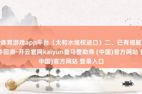 体育游戏app平台（太和水维权进口）　　二、已有细腻处罚　　案件回溯-开云官网kaiyun皇马赞助商 (中国)官方网站 登录入口